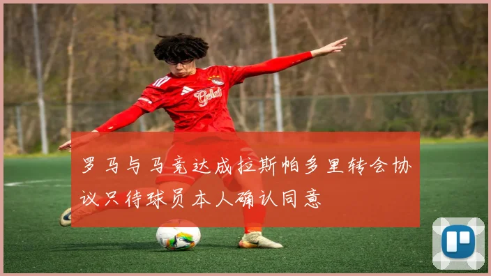 罗马与马竞达成拉斯帕多里转会协议只待球员本人确认同意