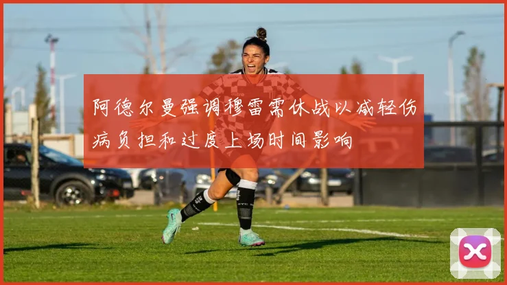 阿德尔曼强调穆雷需休战以减轻伤病负担和过度上场时间影响