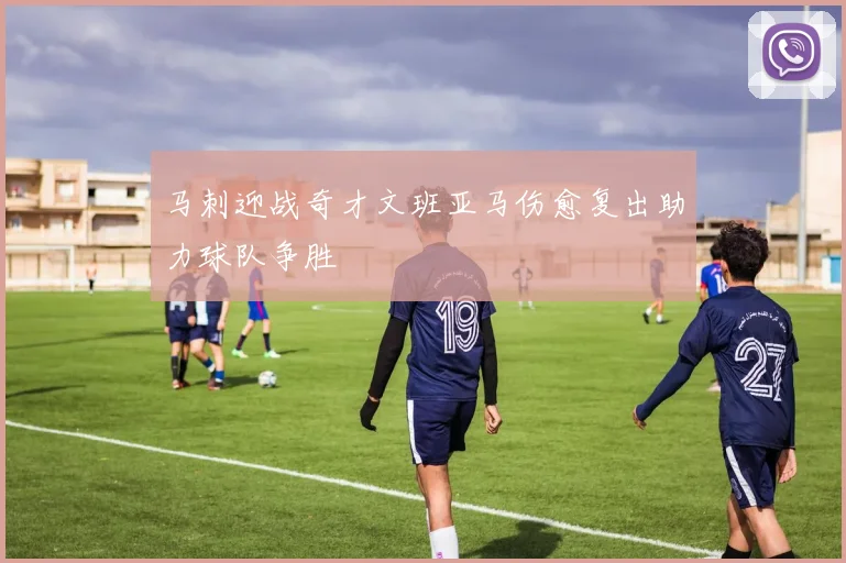 马刺迎战奇才文班亚马伤愈复出助力球队争胜