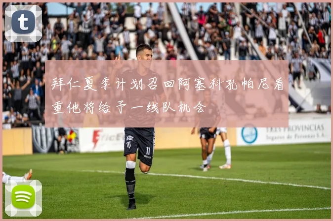 拜仁夏季计划召回阿塞科孔帕尼看重他将给予一线队机会